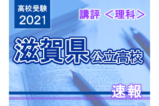 【高校受験2021】滋賀県公立高入試＜理科＞講評…総合的な力が求められる 画像