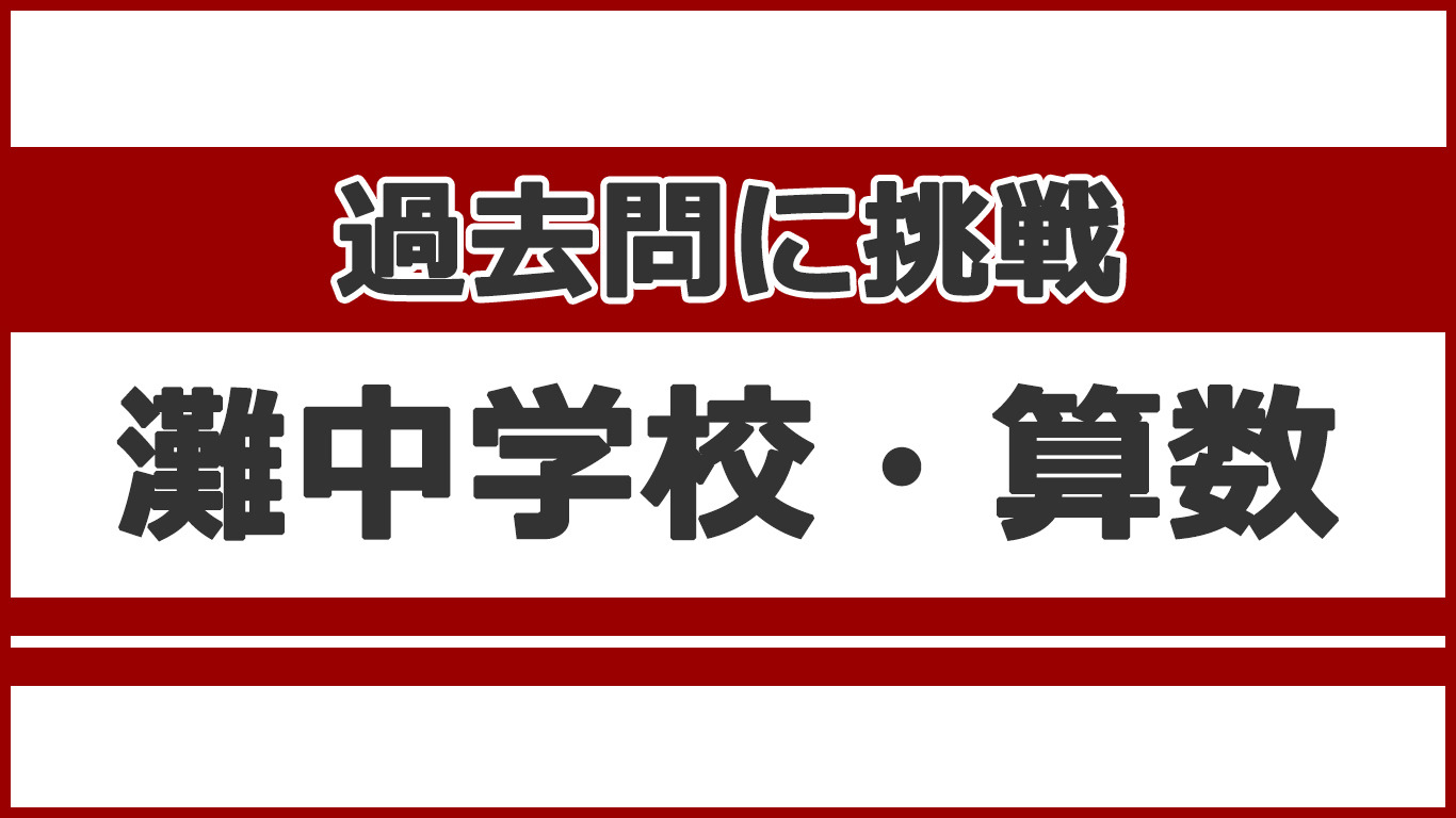 灘中学校　過去問 PR］2023年灘中学校 入試問題と解答例【算数】第1日（60分