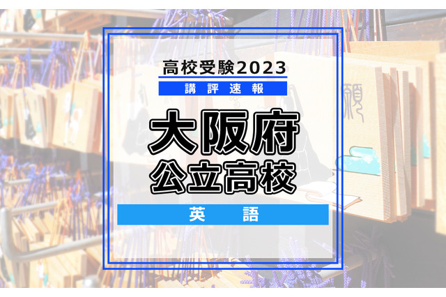 【高校受験2023】大阪府公立高入試＜英語＞講評…難易度は昨年度並み 画像