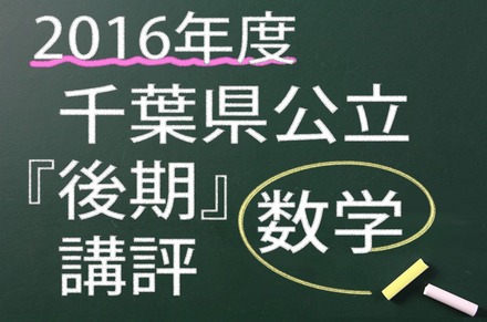 2016年度　千葉県公立　後期　講評　数学