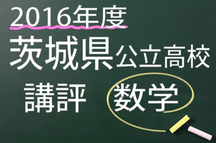 2016年度　茨城県公立高校　講評　数学