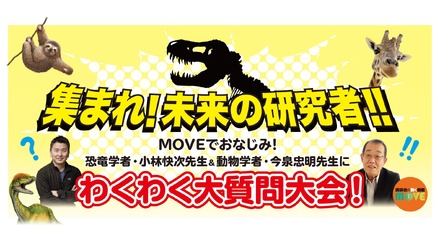 集まれ！　未来の研究者!!　MOVEでおなじみの恐竜学者・小林快次先生＆動物学者・今泉忠明先生にわくわく大質問大会！