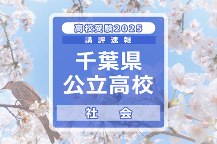 【高校受験2025】千葉県公立高校入試＜社会＞講評