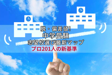 【中学受験】脱・偏差値の志望校選び最新マップ…プロ201人の新基準