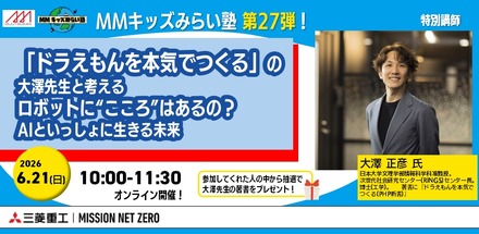 「 MMキッズみらい塾 第27弾〚ドラえもんを本気でつくる〛の大澤先生と考える、ロボットに“こころ”はあるの？ AIといっしょに生きる未来」