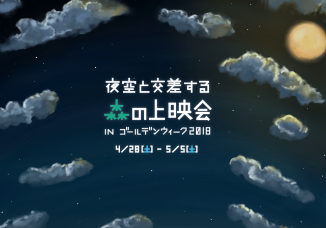 「夜空と交差する森の上映会 IN ゴールデンウィーク2018」