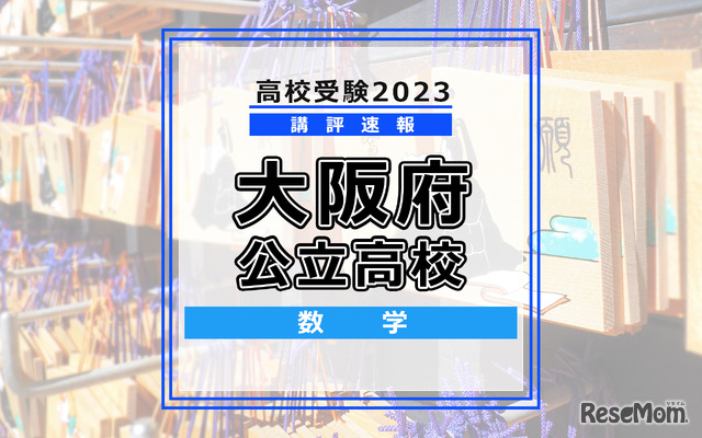 【高校受験2023】大阪府公立高校＜講評・数学＞