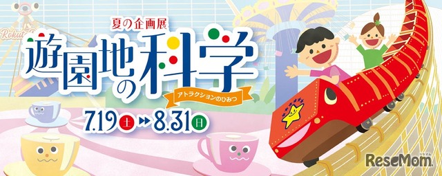 夏の企画展「遊園地の科学～アトラクションのひみつ～」