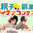【夏休み2025】親子で挑む「副業アイデアコンテスト」賞金と事業化サポート 画像